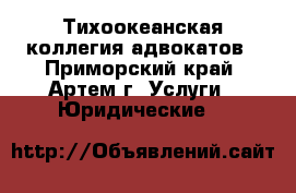 Тихоокеанская коллегия адвокатов - Приморский край, Артем г. Услуги » Юридические   